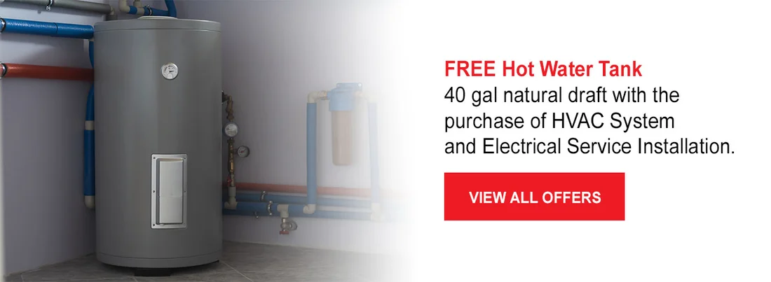 Free hot water tank 40 gal natural draft with the purchase of HVAC System and Electrical Service Installation